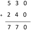 Image of a vertical written algorithm recording 530 + 240 = 770.